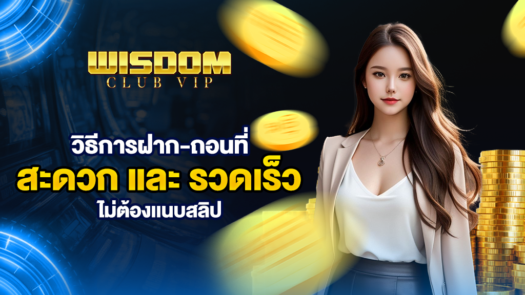 วิธีการฝากถอนที่สะดวกและรวดเร็วไม่ต้องเเนบสลิปใน wisdomclub